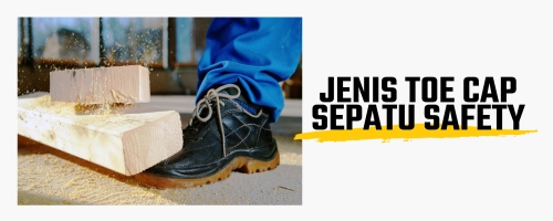 Mengenal 3 Jenis Toe Cap Sepatu Safety